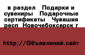  в раздел : Подарки и сувениры » Подарочные сертификаты . Чувашия респ.,Новочебоксарск г.